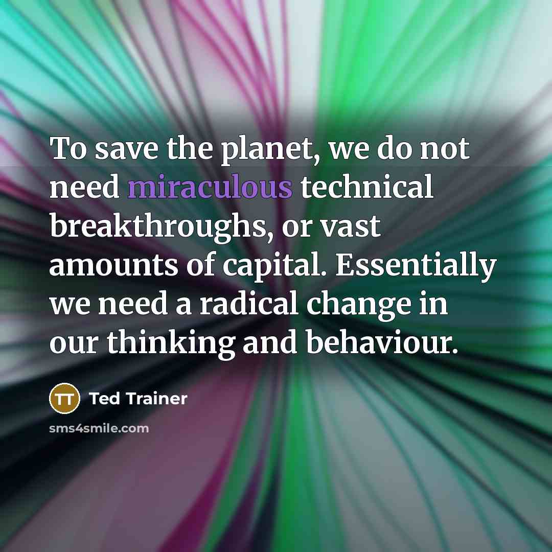 “To save the planet, we do not need miraculous technical…” quote by Ted Trainer