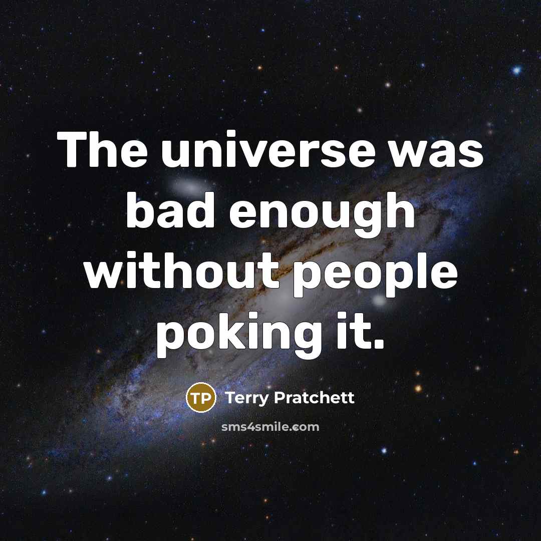 “The universe was bad enough without people poking it.…” quote by Terry Pratchett