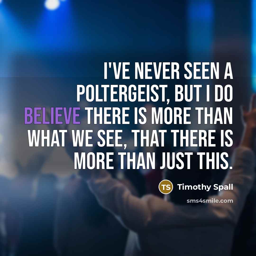“I've never seen a poltergeist, but I do believe there…” quote by Timothy Spall