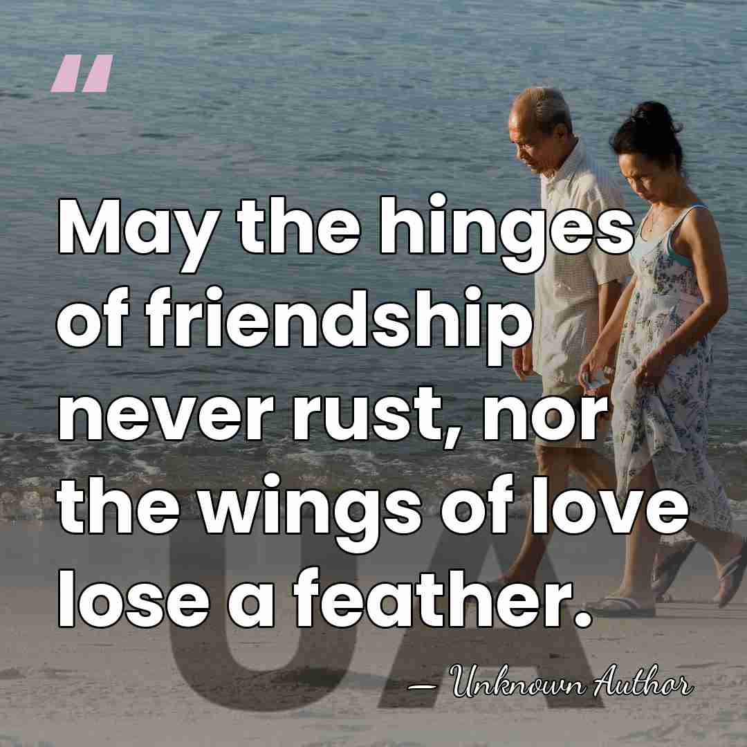 May the hinges of friendship never rust, nor the wings of love&hellip; - Unknown Author