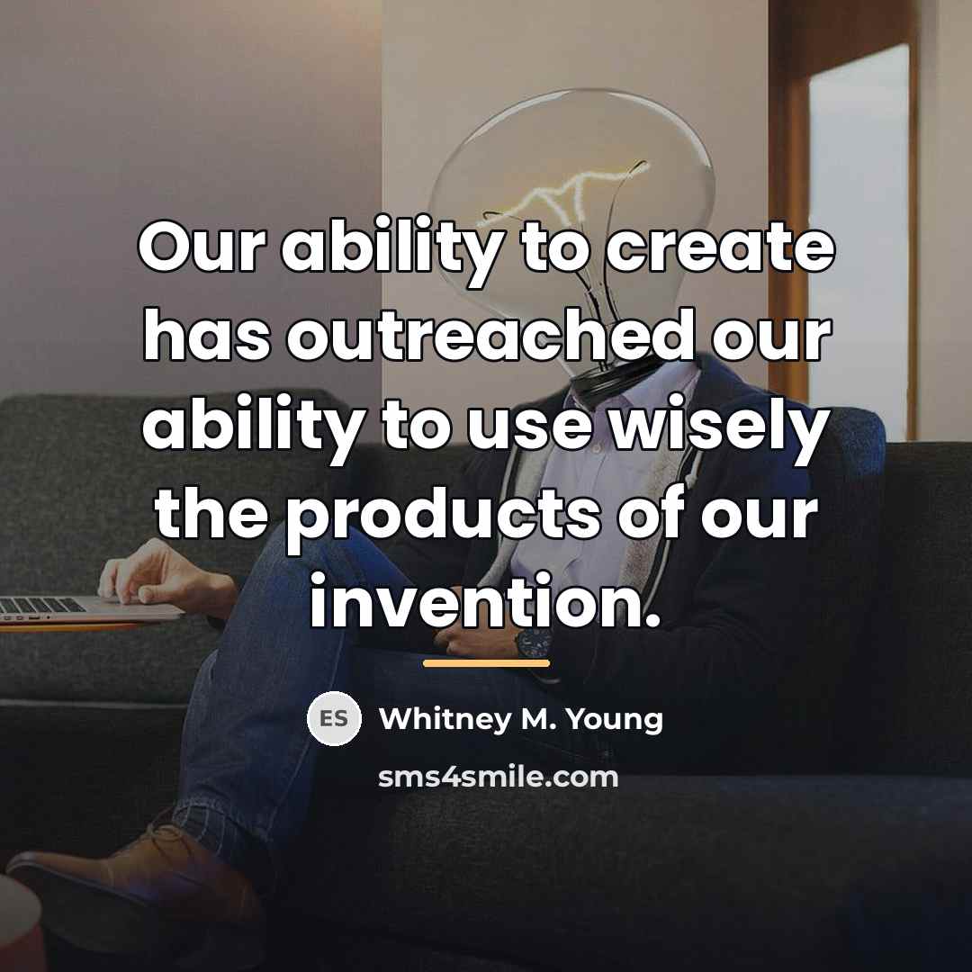 “Our ability to create has outreached our ability to use…” quote by Whitney M. Young