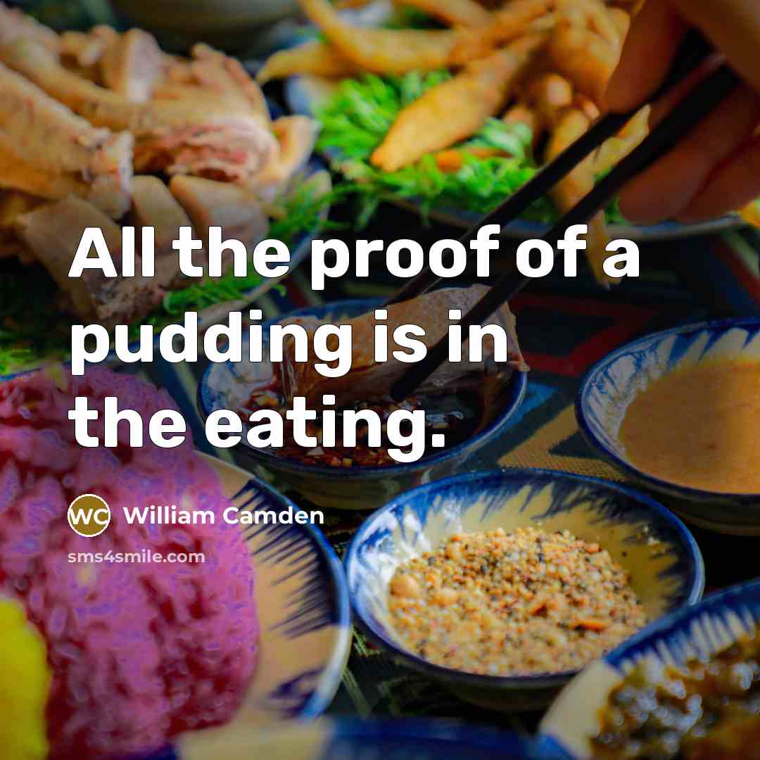 “All the proof of a pudding is in the eating.…” quote by William Camden