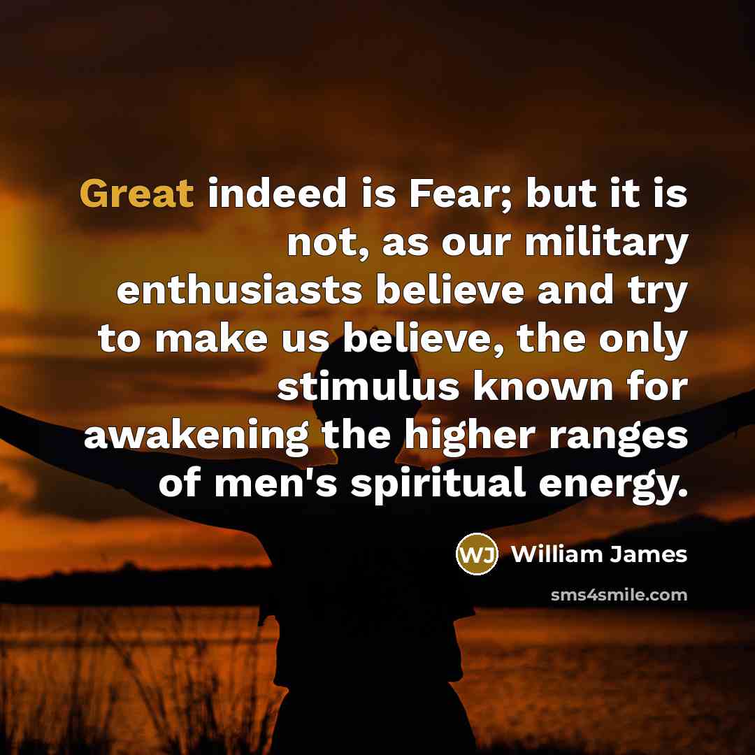 “Great indeed is Fear; but it is not, as our…” quote by William James
