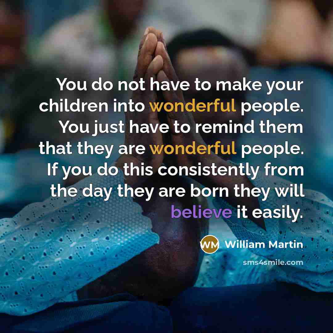 “You do not have to make your children into wonderful…” quote by William Martin