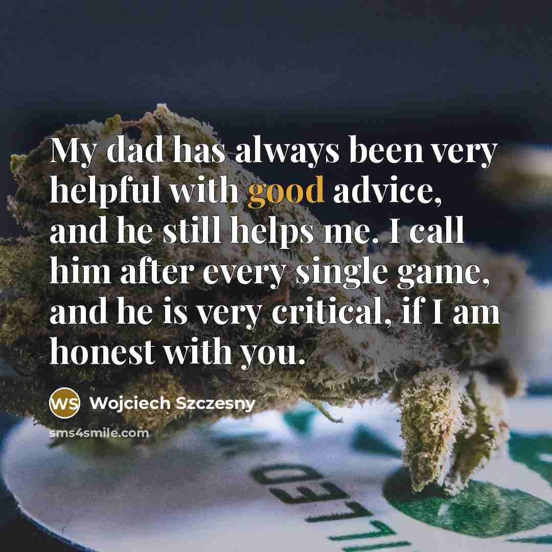 “My dad has always been very helpful with good advice,…” quote by Wojciech Szczesny