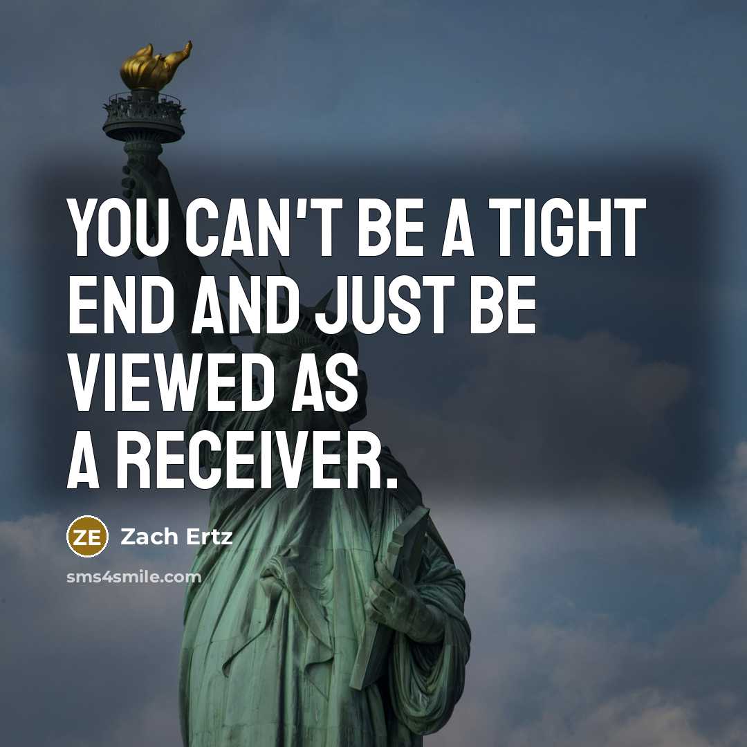 “You can't be a tight end and just be viewed…” quote by Zach Ertz