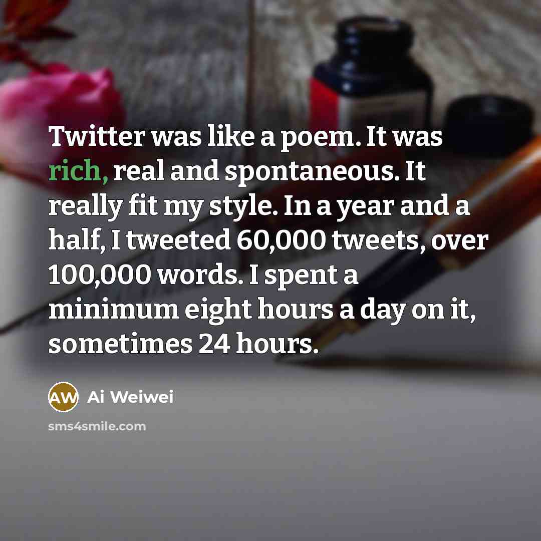 “Twitter was like a poem. It was rich, real and…” quote by Ai Weiwei
