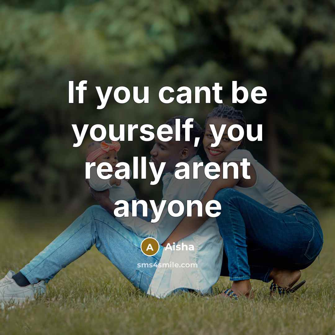 “If you cant be yourself, you really arent anyone…” quote by Aisha