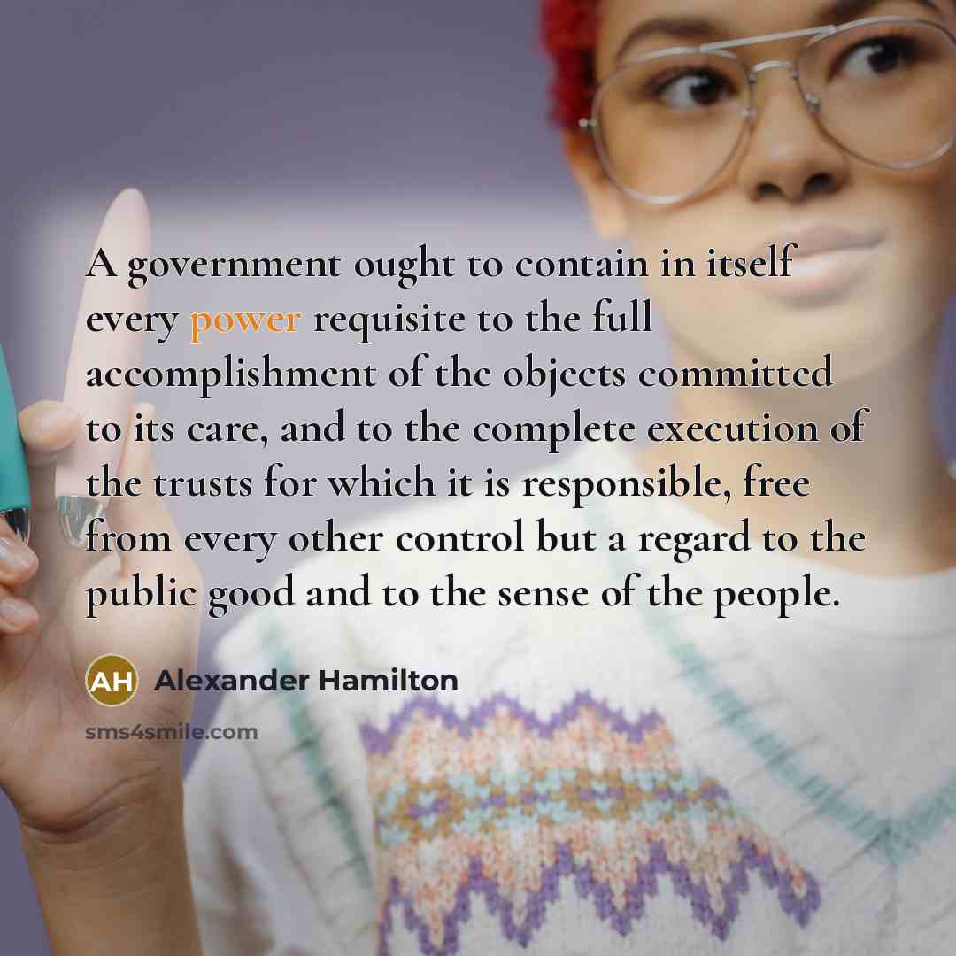 “A government ought to contain in itself every power requisite…” quote by Alexander Hamilton