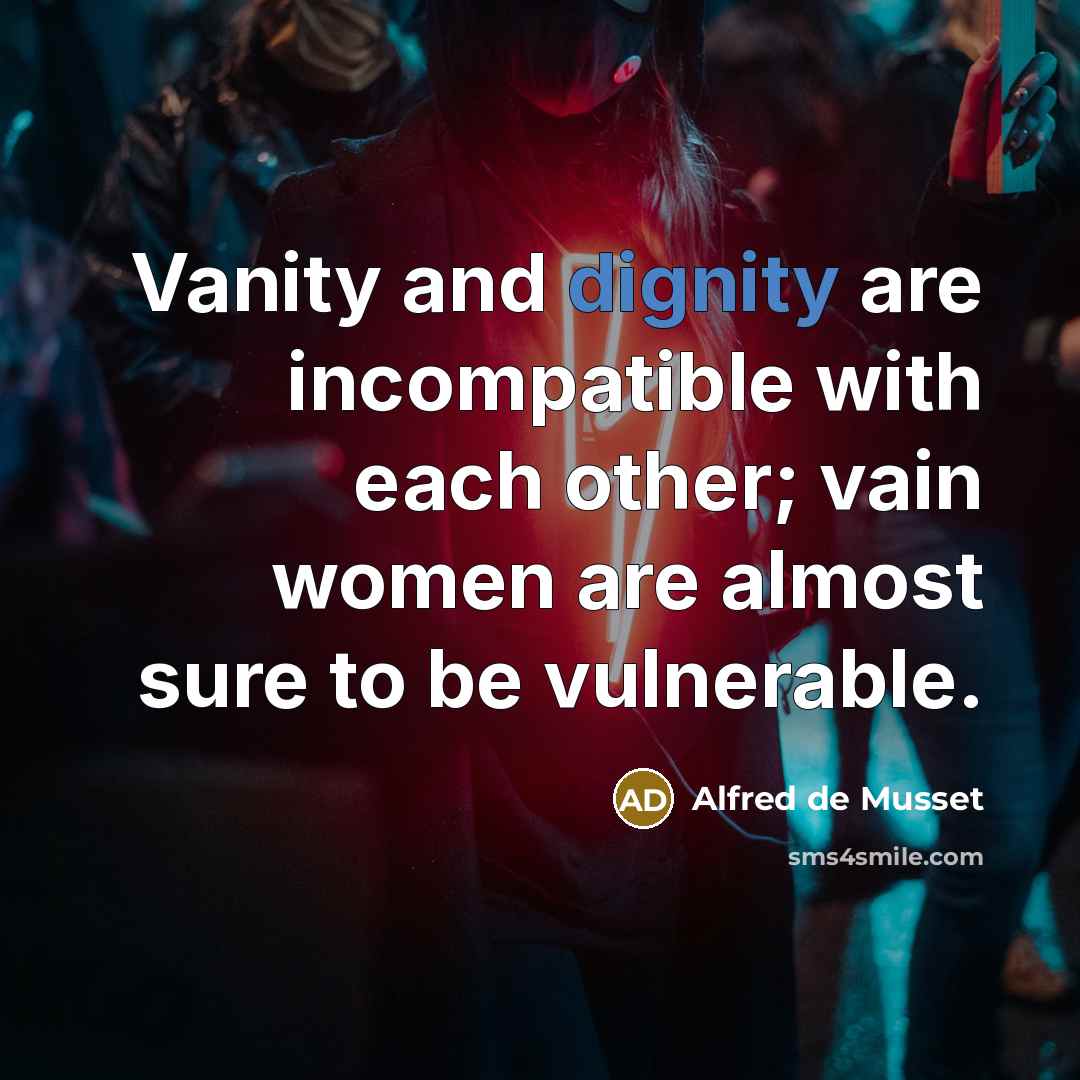 “Vanity and dignity are incompatible with each other; vain women…” quote by Alfred de Musset