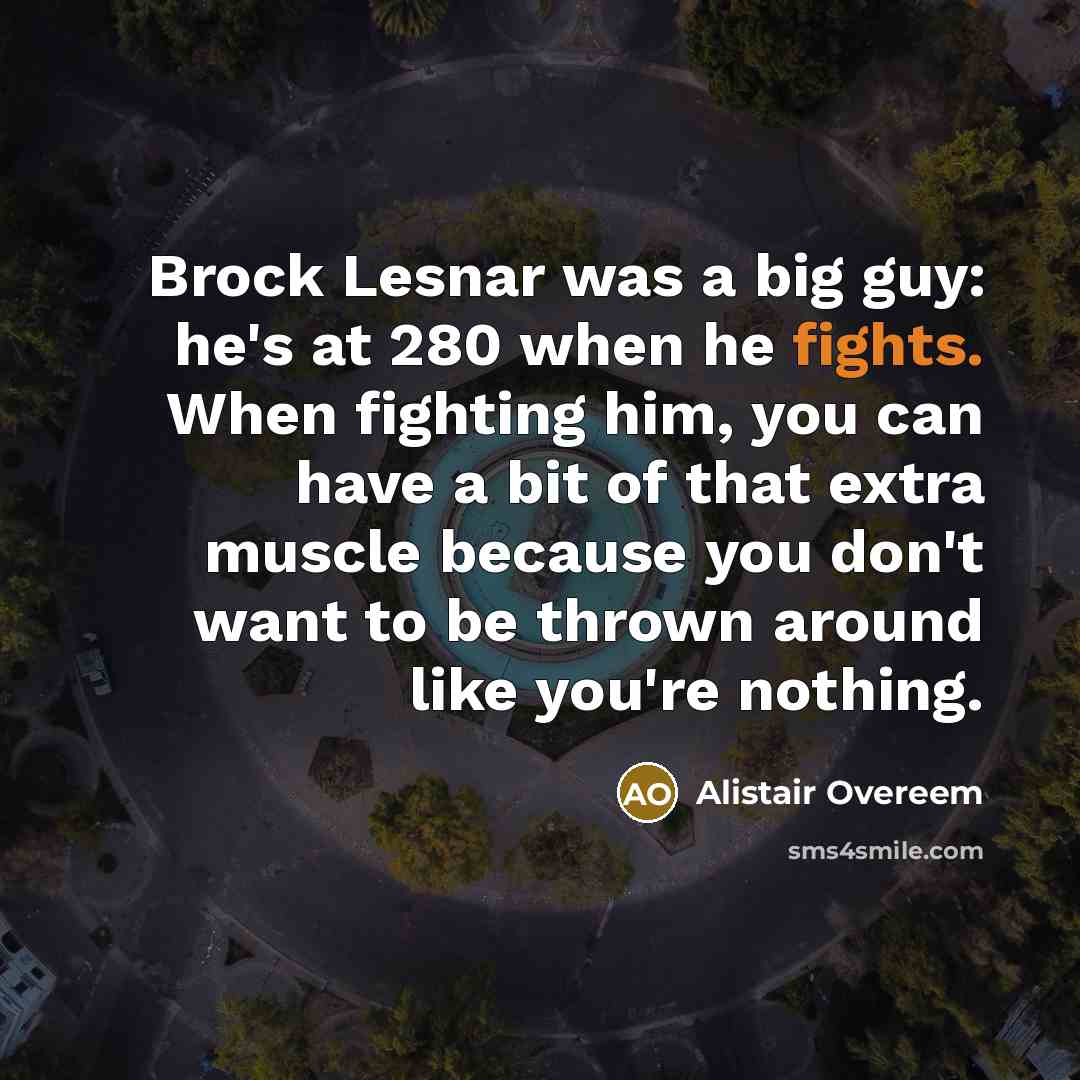 “Brock Lesnar was a big guy: he's at 280 when…” quote by Alistair Overeem