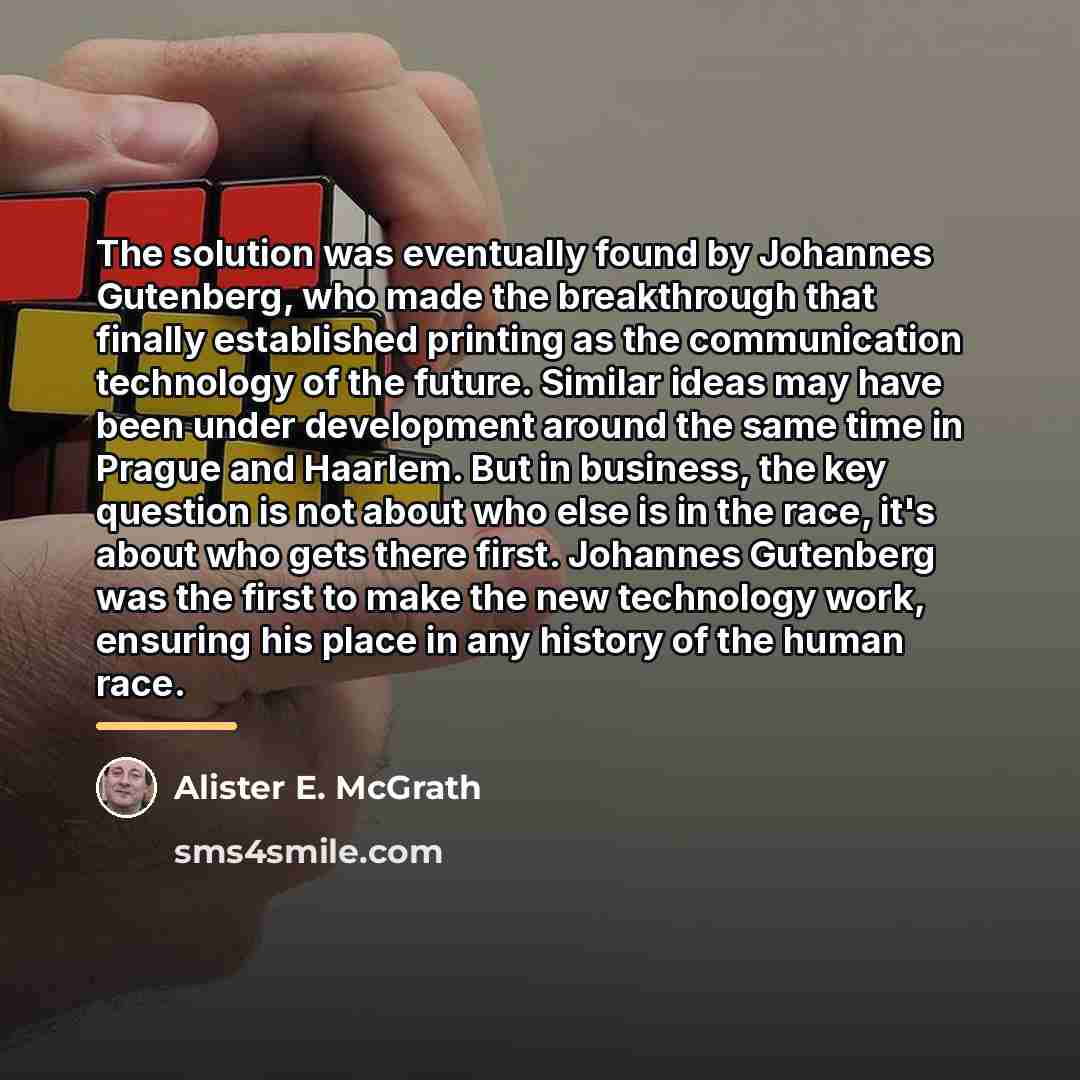 “The solution was eventually found by Johannes Gutenberg, who made…” quote by Alister E. McGrath