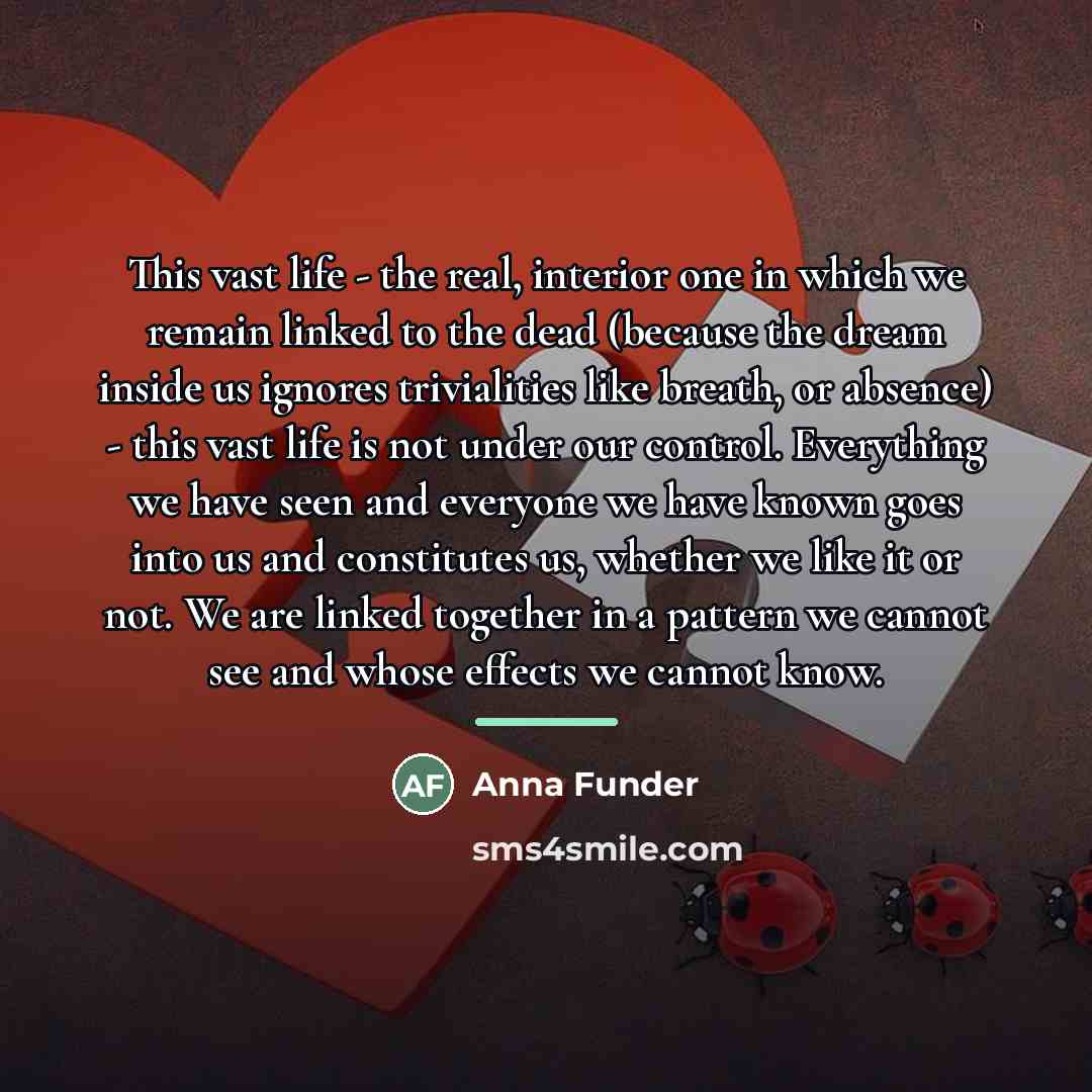 “This vast life - the real, interior one in which…” quote by Anna Funder