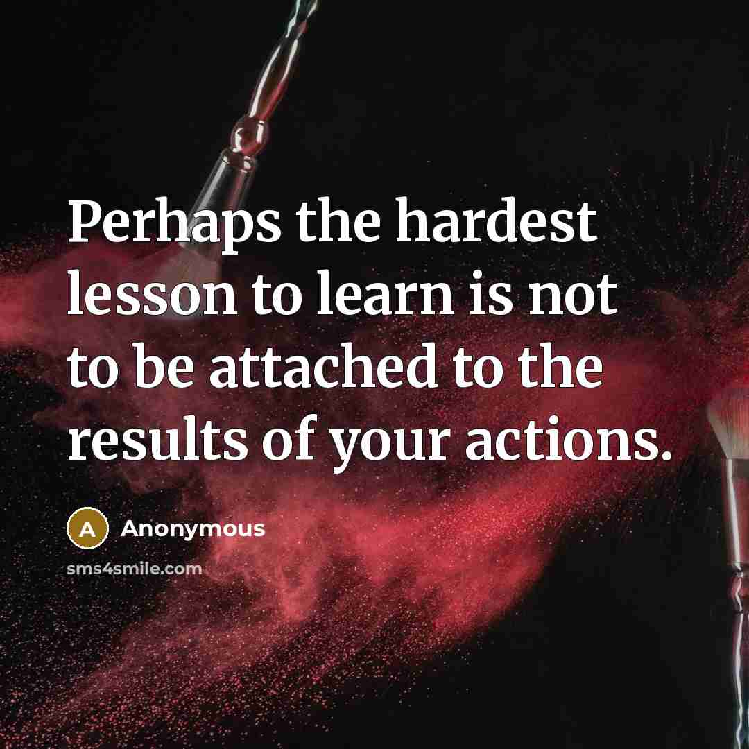 “Perhaps the hardest lesson to learn is not to be…” quote by Anonymous