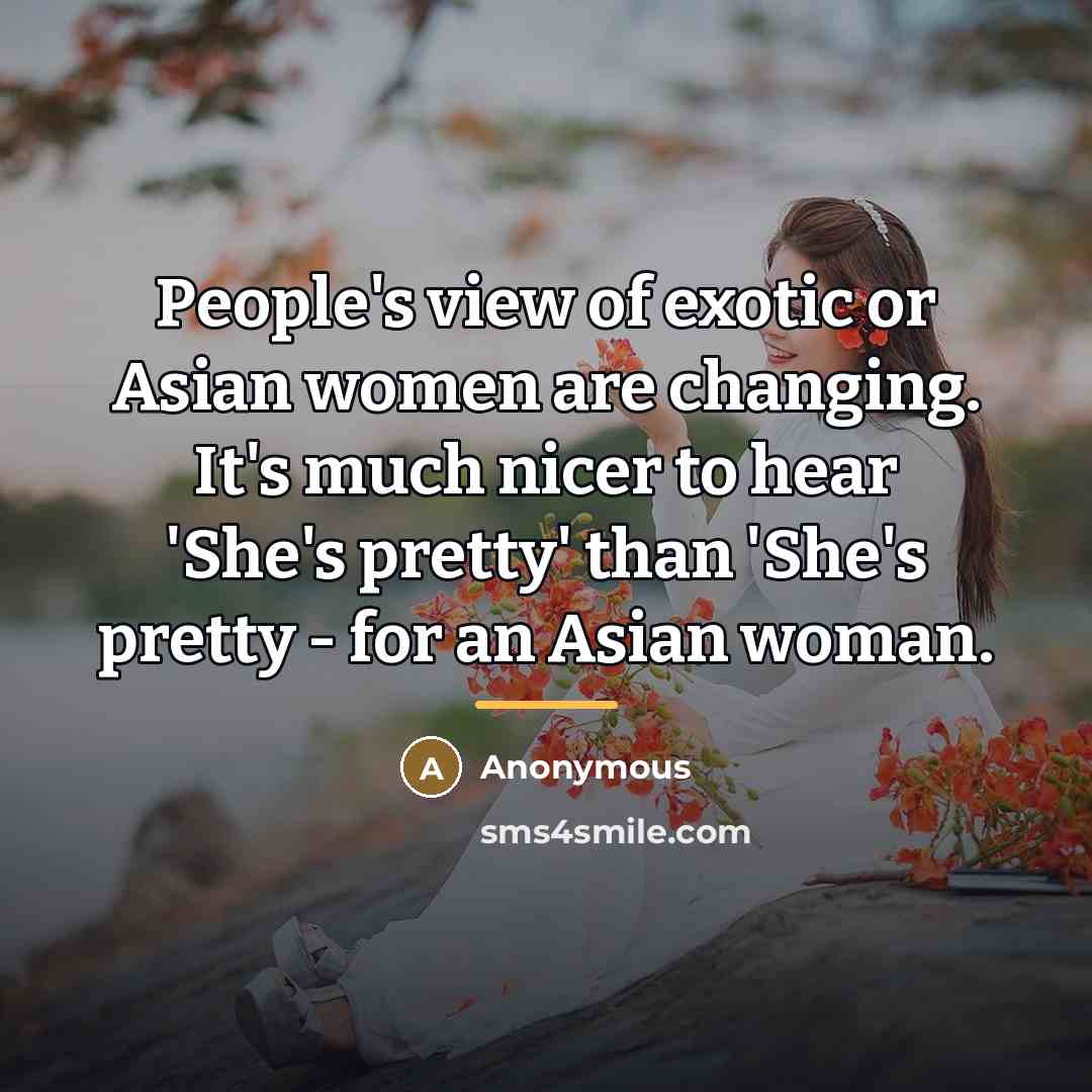 “People's view of exotic or Asian women are changing. It's…” quote by Anonymous