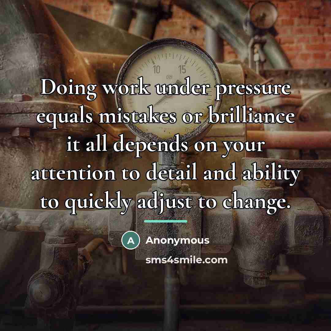“Doing work under pressure equals mistakes or brilliance it all…” quote by Anonymous