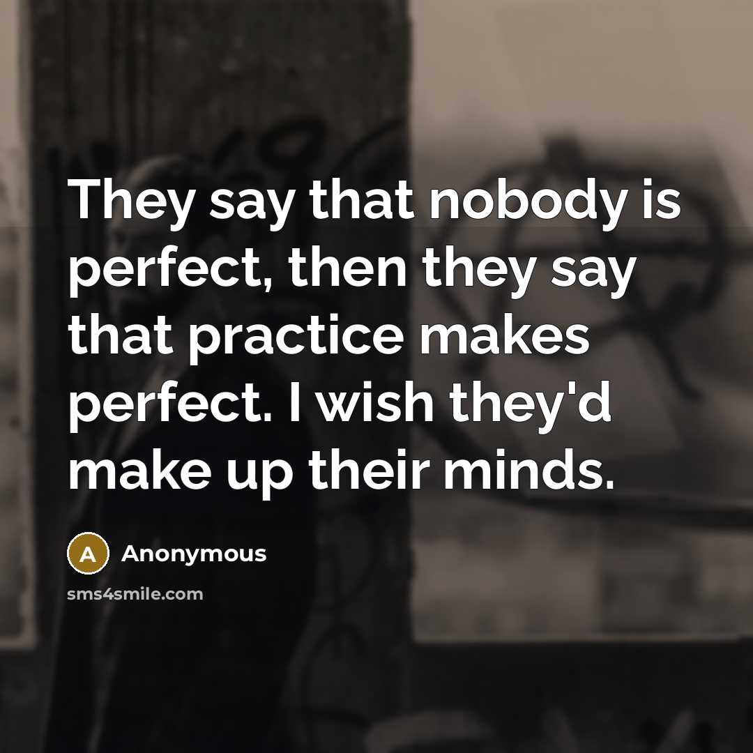 “They say that nobody is perfect, then they say that…” quote by Anonymous