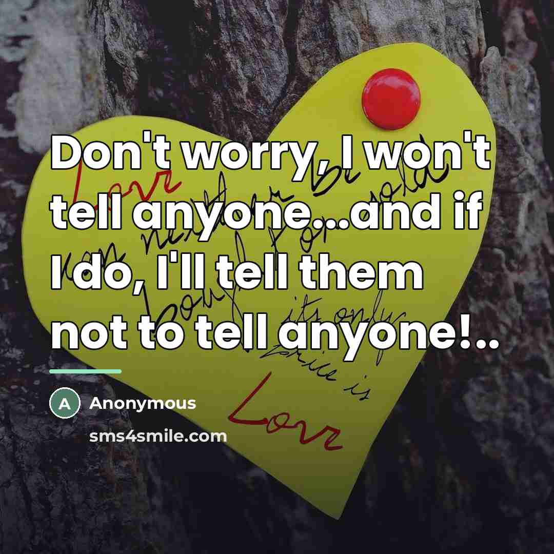 “Don't worry, I won't tell anyone...and if I do, I'll…” quote by Anonymous