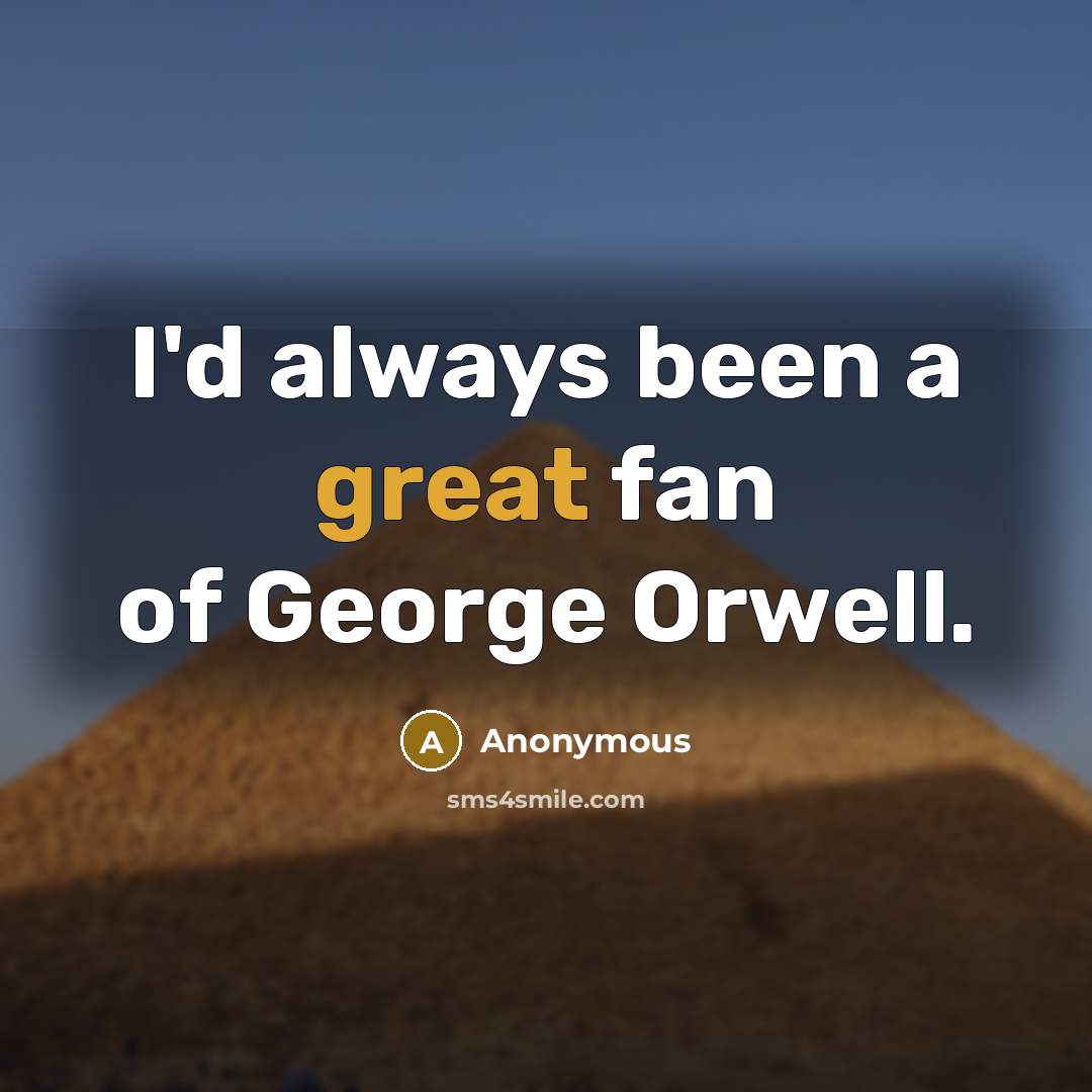 “I'd always been a great fan of George Orwell.…” quote by Anonymous