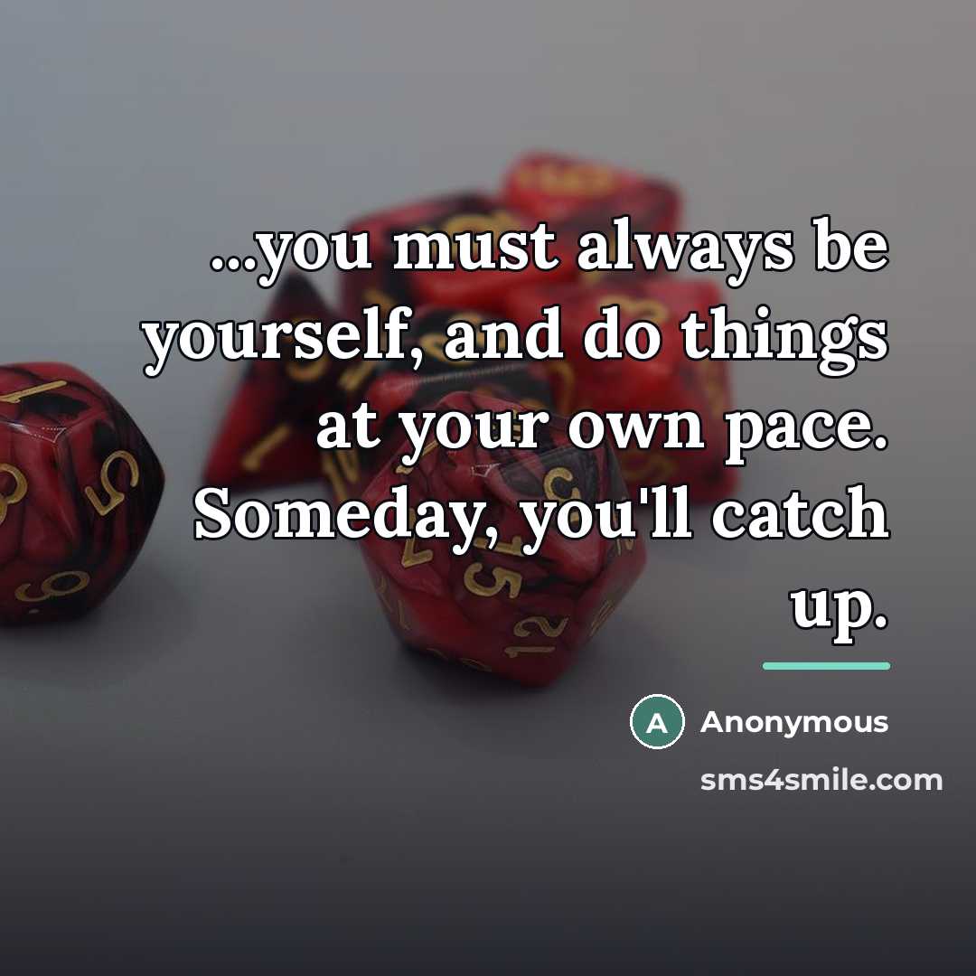“...you must always be yourself, and do things at your…” quote by Anonymous