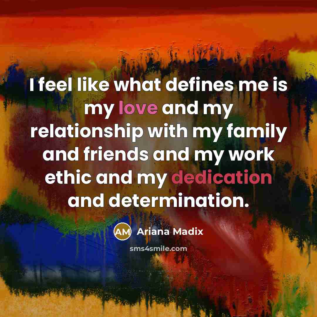 “I feel like what defines me is my love and my relationship with my family and friends and my work ethic and my dedication and determination.” quote by Ariana Madix