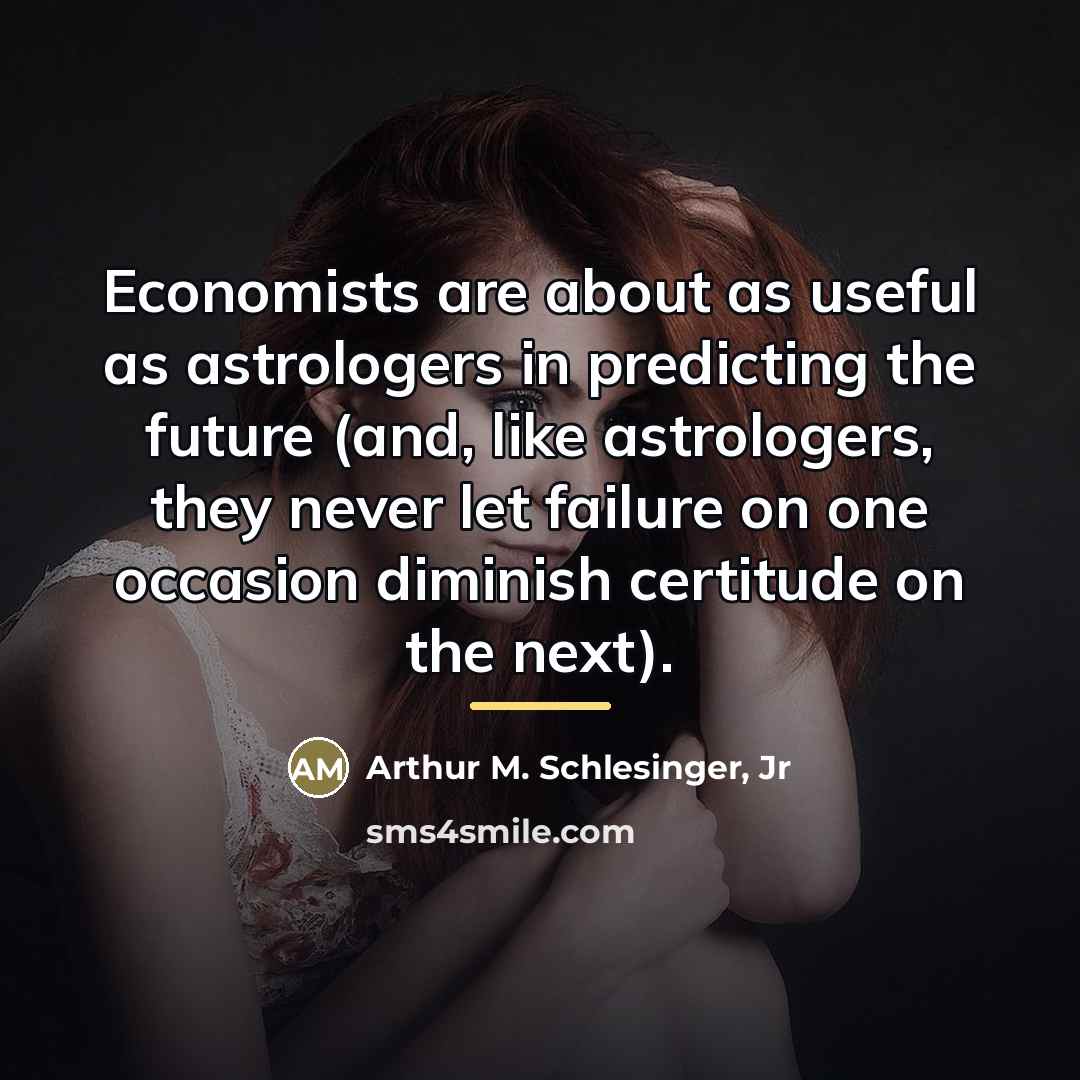 “Economists are about as useful as astrologers in predicting the…” quote by Arthur M. Schlesinger, Jr