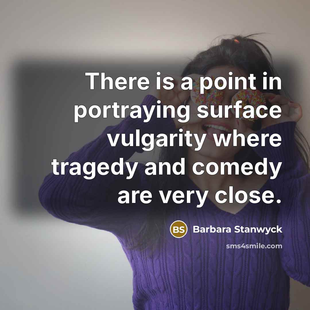 “There is a point in portraying surface vulgarity where tragedy…” quote by Barbara Stanwyck