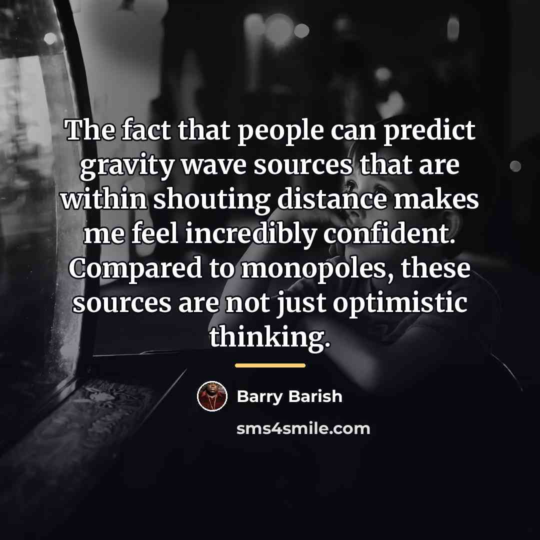 “The fact that people can predict gravity wave sources that…” quote by Barry Barish