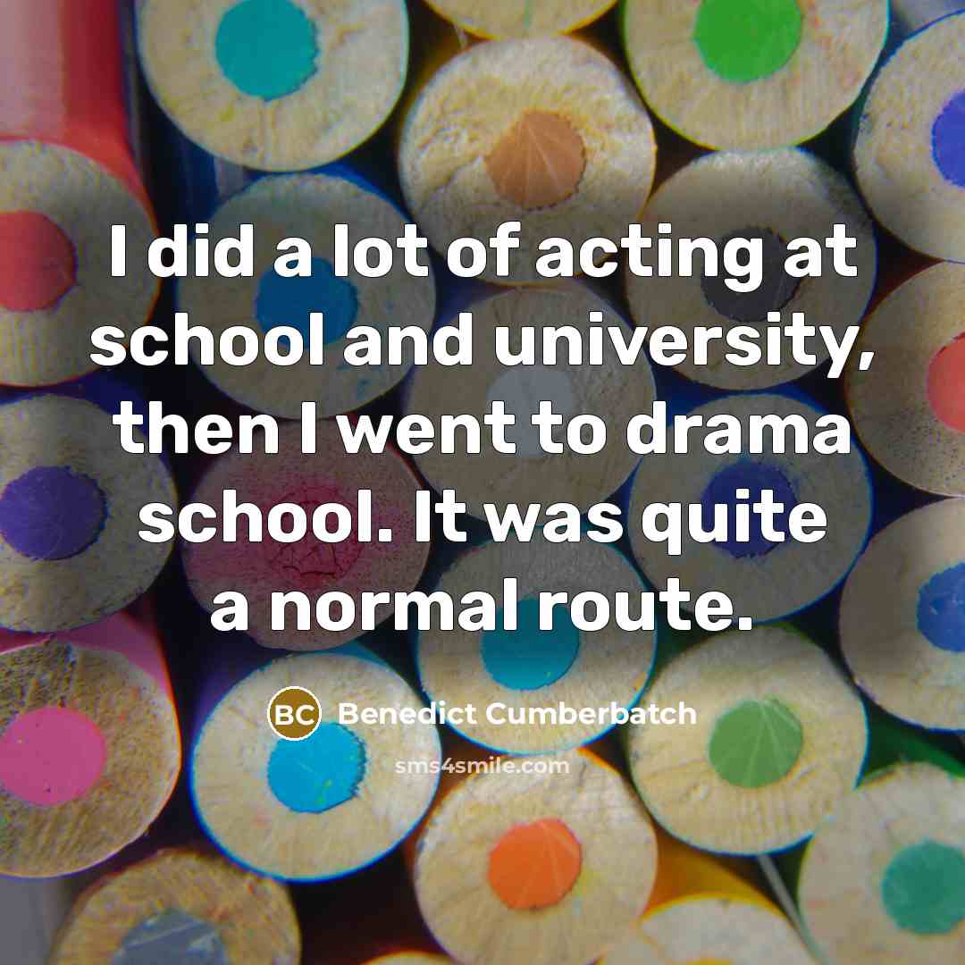 “I did a lot of acting at school and university,…” quote by Benedict Cumberbatch