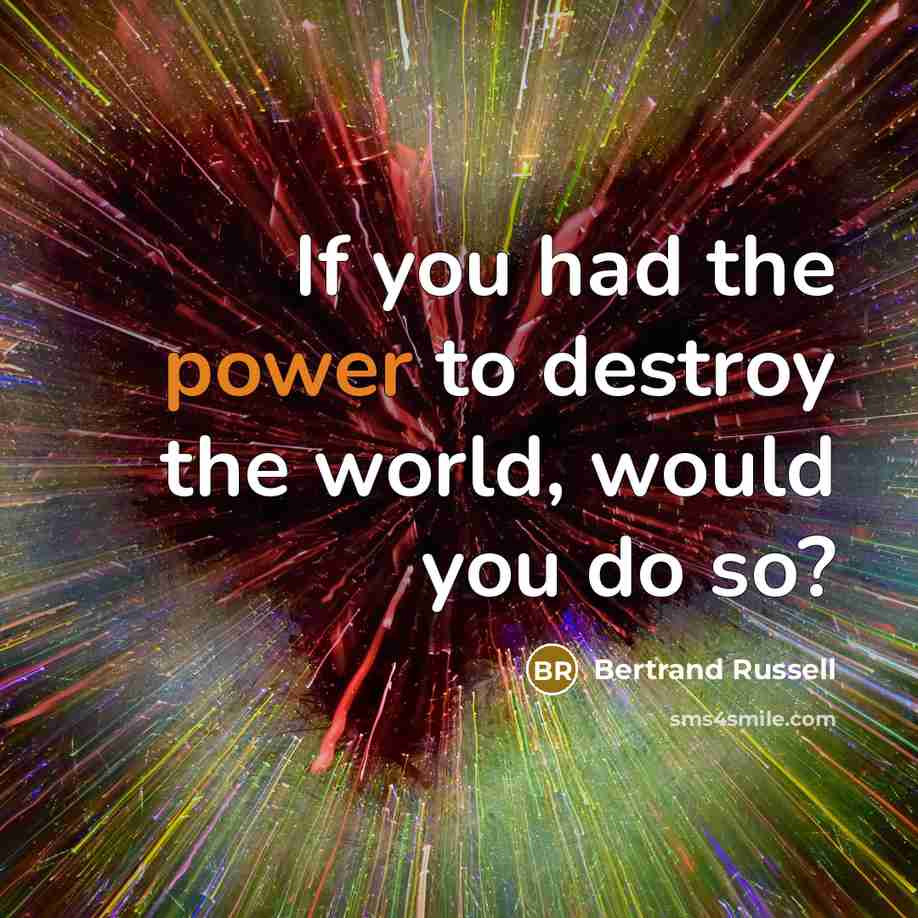 “If you had the power to destroy the world, would…” quote by Bertrand Russell