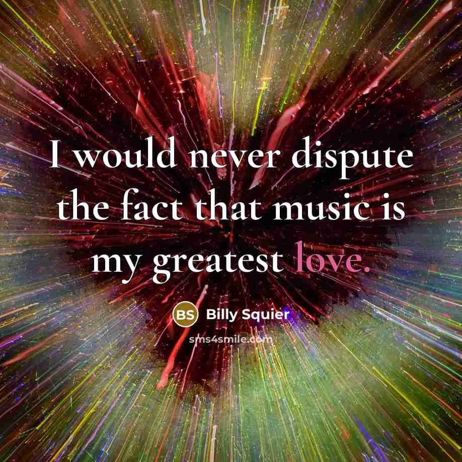 “I would never dispute the fact that music is my…” quote by Billy Squier