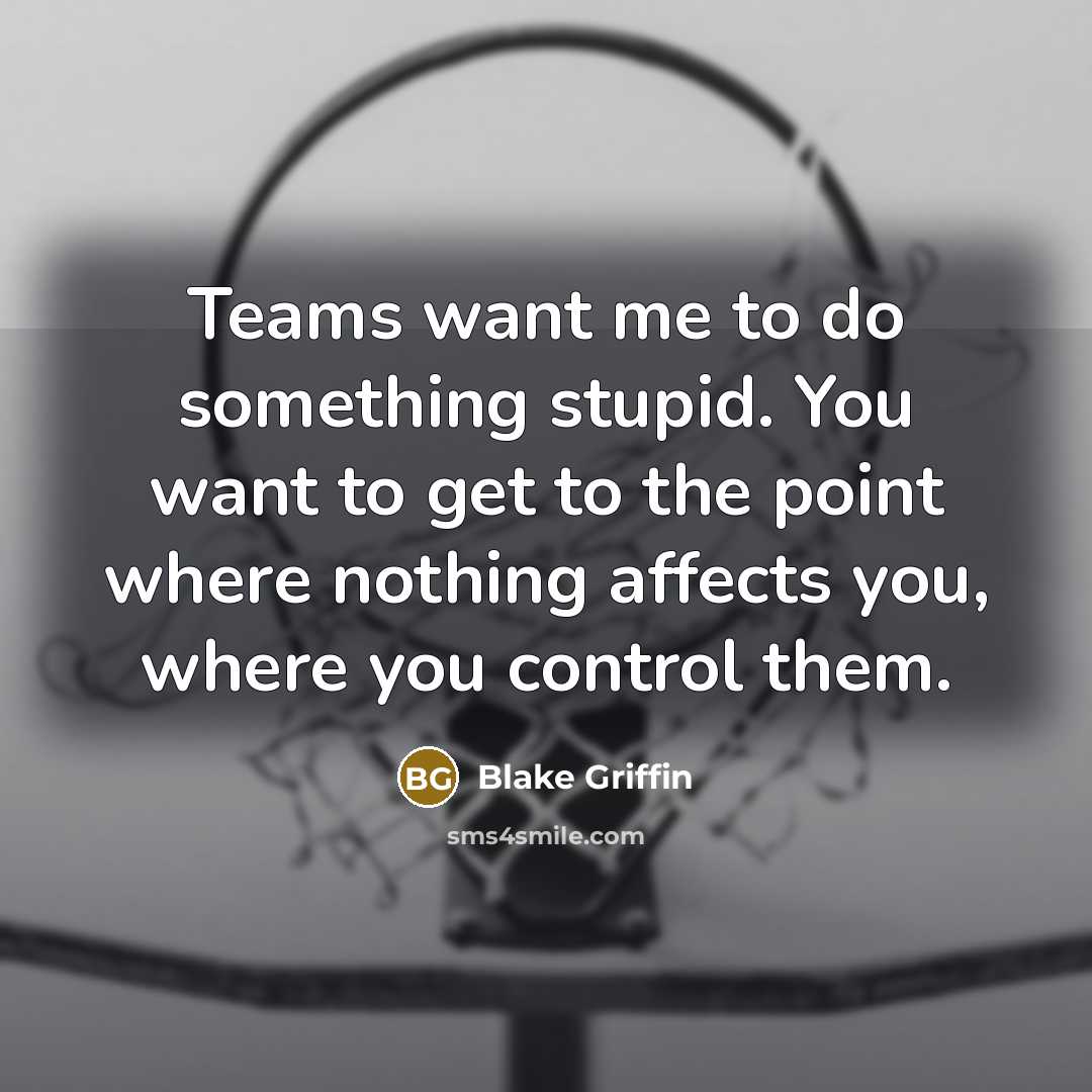 “Teams want me to do something stupid. You want to…” quote by Blake Griffin