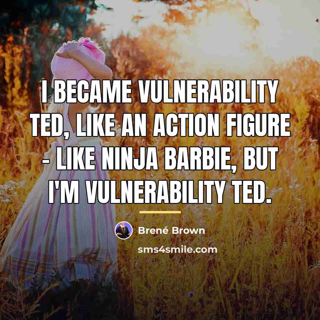 “I became Vulnerability TED, like an action figure - like…” quote by Brené Brown
