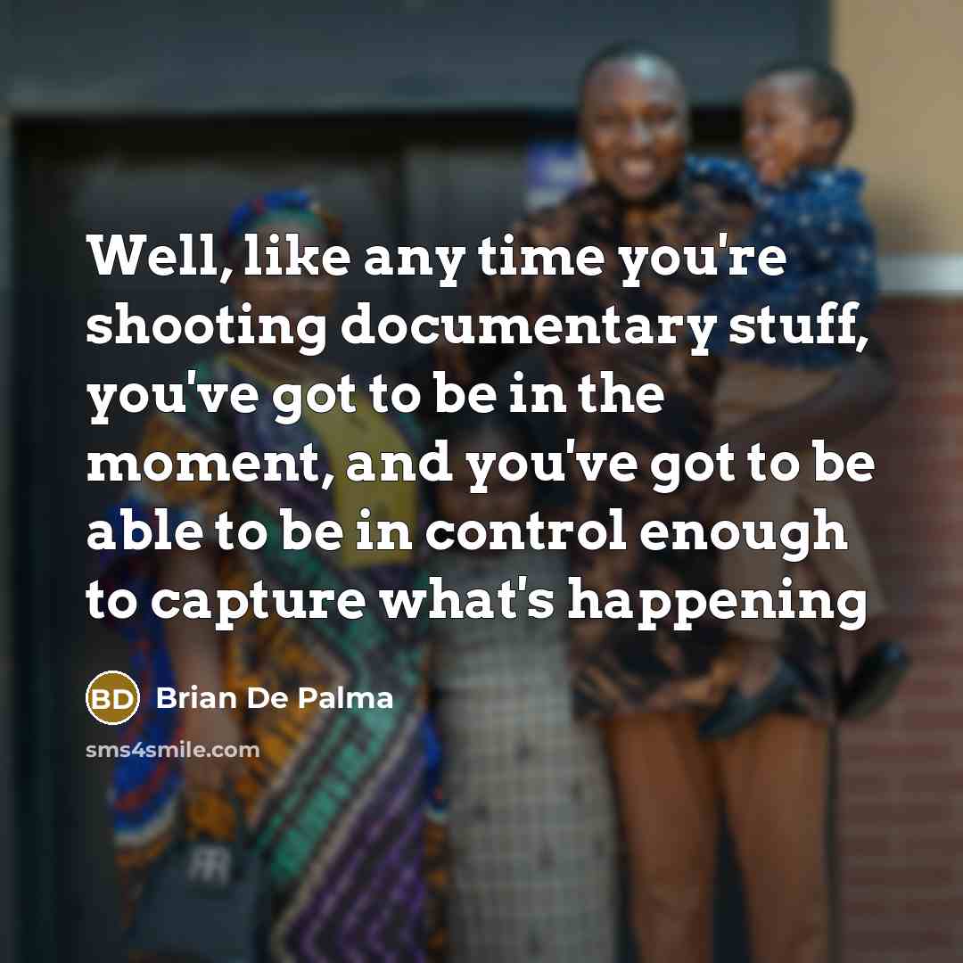 “Well, like any time you're shooting documentary stuff, you've got…” quote by Brian De Palma