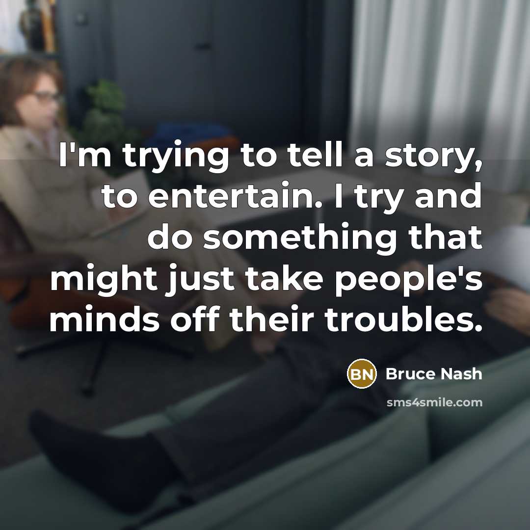 “I'm trying to tell a story, to entertain. I try…” quote by Bruce Nash