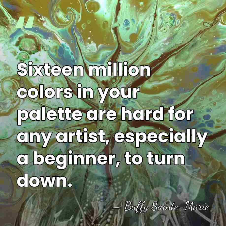 Sixteen million colors in your palette are hard for any artist, especially&hellip; - Buffy Sainte-Marie