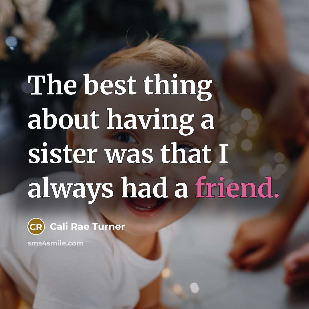 “The best thing about having a sister was that I always had a friend.” quote by Cali Rae Turner