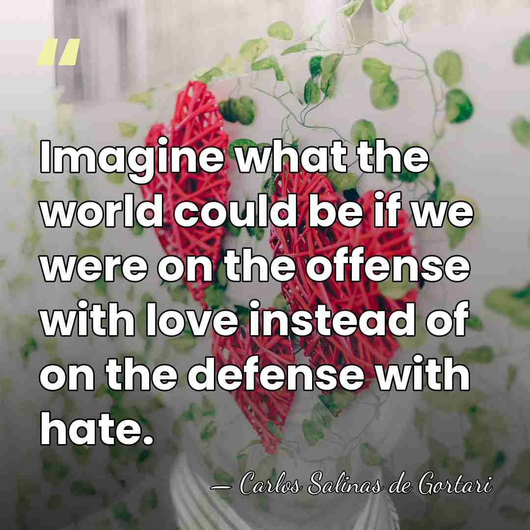 Imagine what the world could be if we were on the offense&hellip; - Carlos Salinas de Gortari