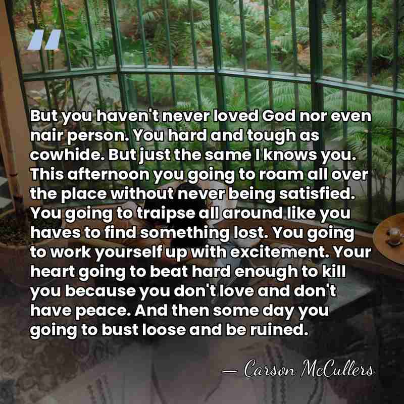 But you haven't never loved God nor even nair person. You hard&hellip; - Carson McCullers