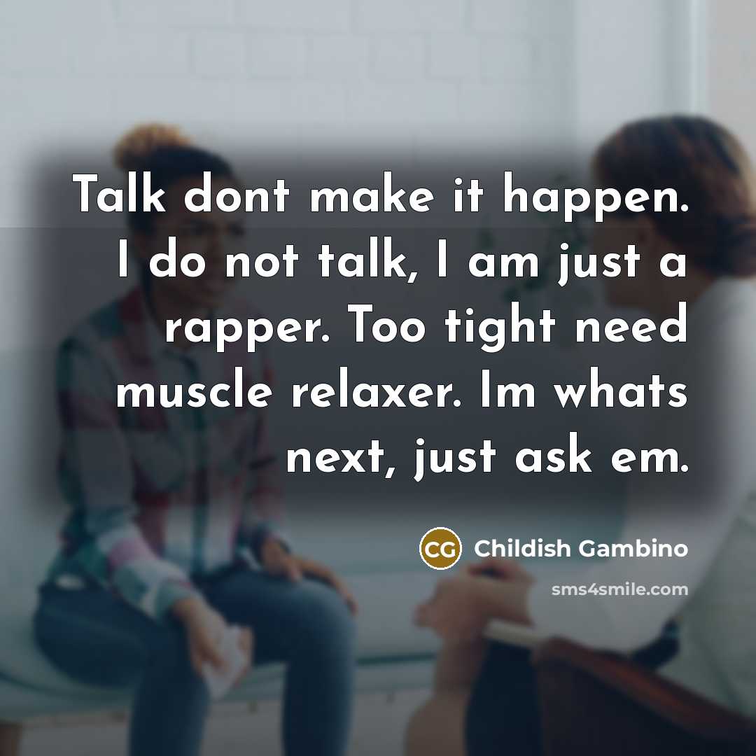 “Talk dont make it happen. I do not talk, I…” quote by Childish Gambino