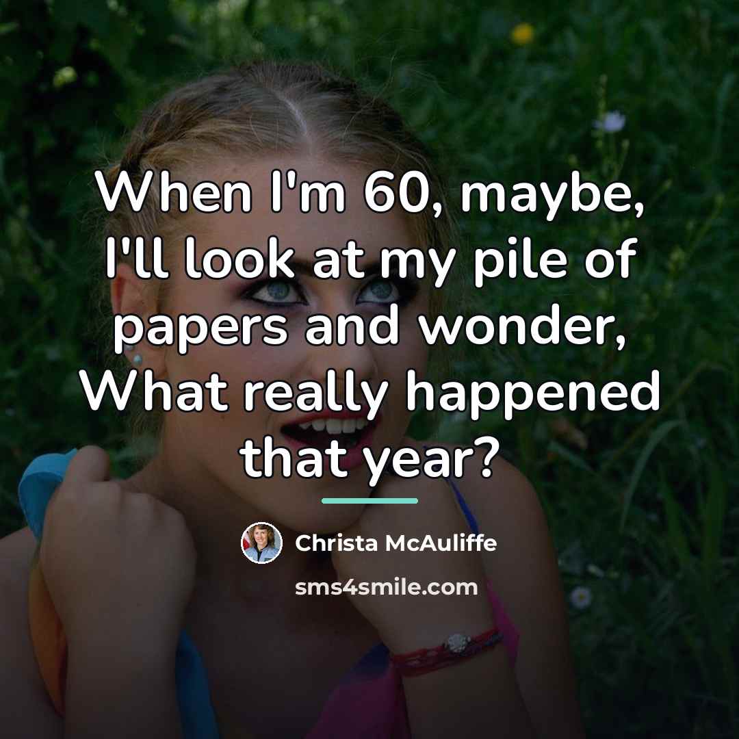 “When I'm 60, maybe, I'll look at my pile of…” quote by Christa McAuliffe