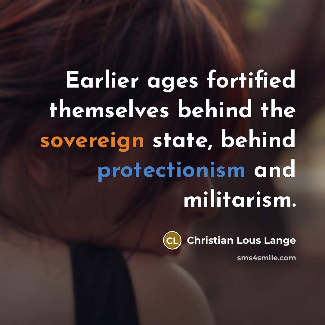 “Earlier ages fortified themselves behind the sovereign state, behind protectionism…” quote by Christian Lous Lange