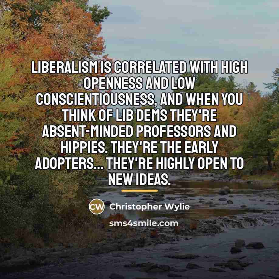 “Liberalism is correlated with high openness and low conscientiousness, and…” quote by Christopher Wylie