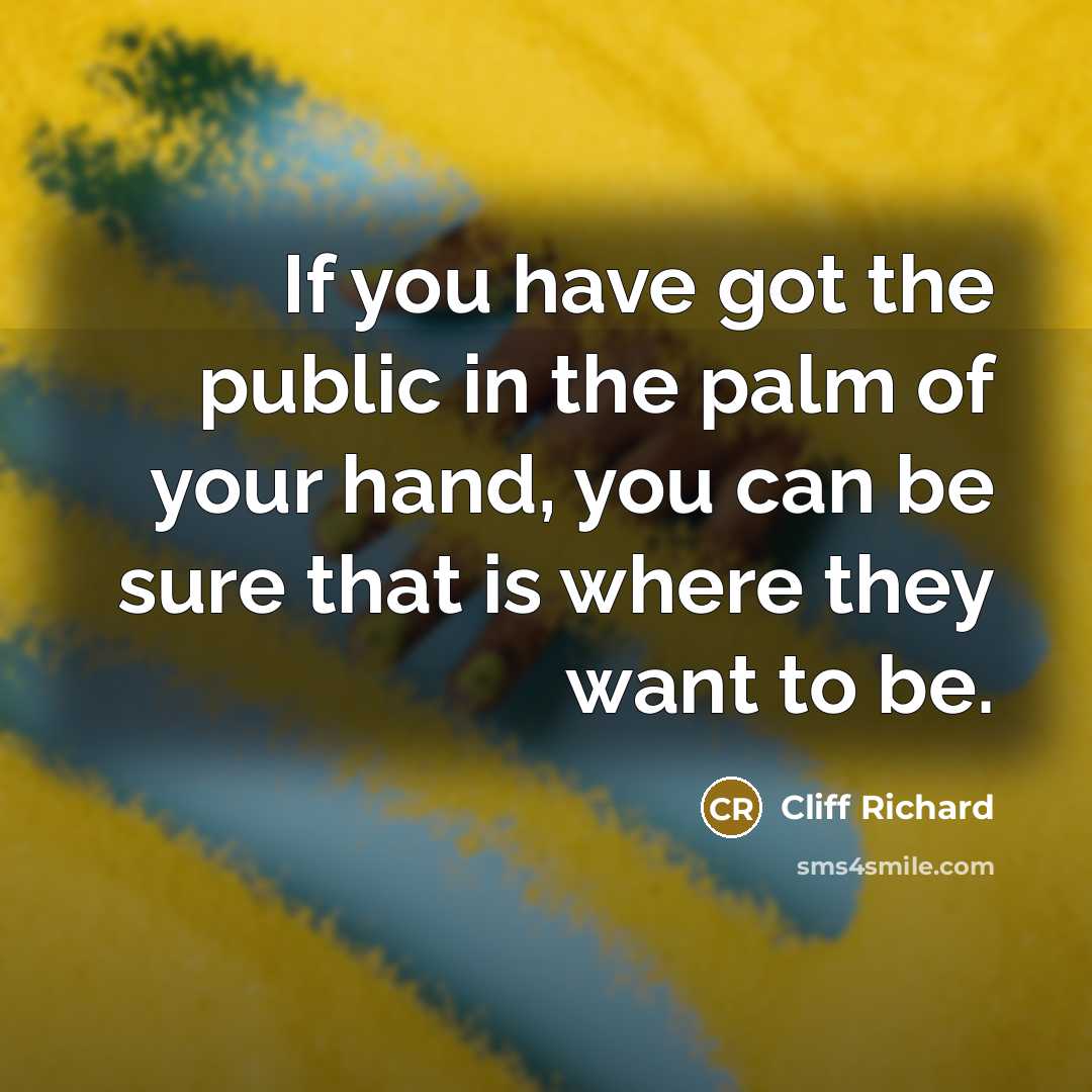“If you have got the public in the palm of…” quote by Cliff Richard