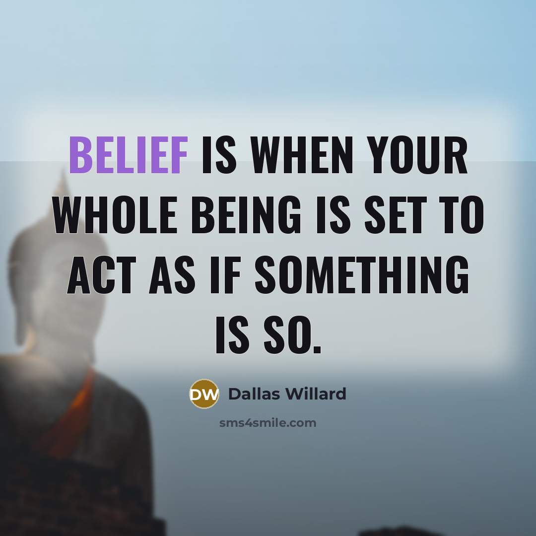 “Belief is when your whole being is set to act…” quote by Dallas Willard