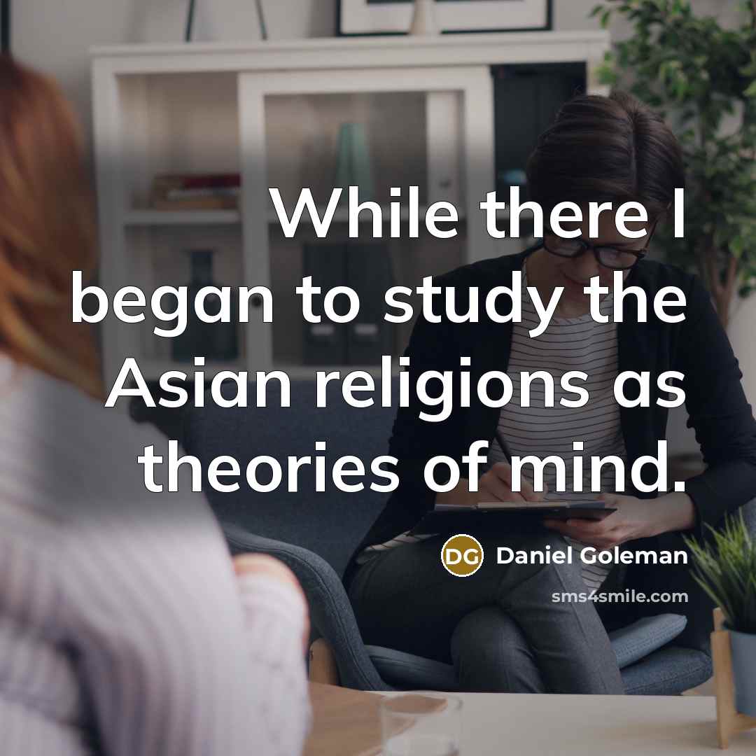“While there I began to study the Asian religions as…” quote by Daniel Goleman