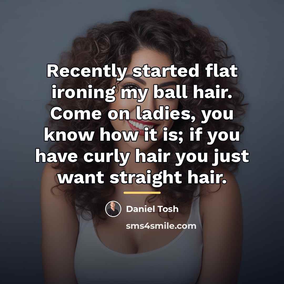 “Recently started flat ironing my ball hair. Come on ladies,…” quote by Daniel Tosh