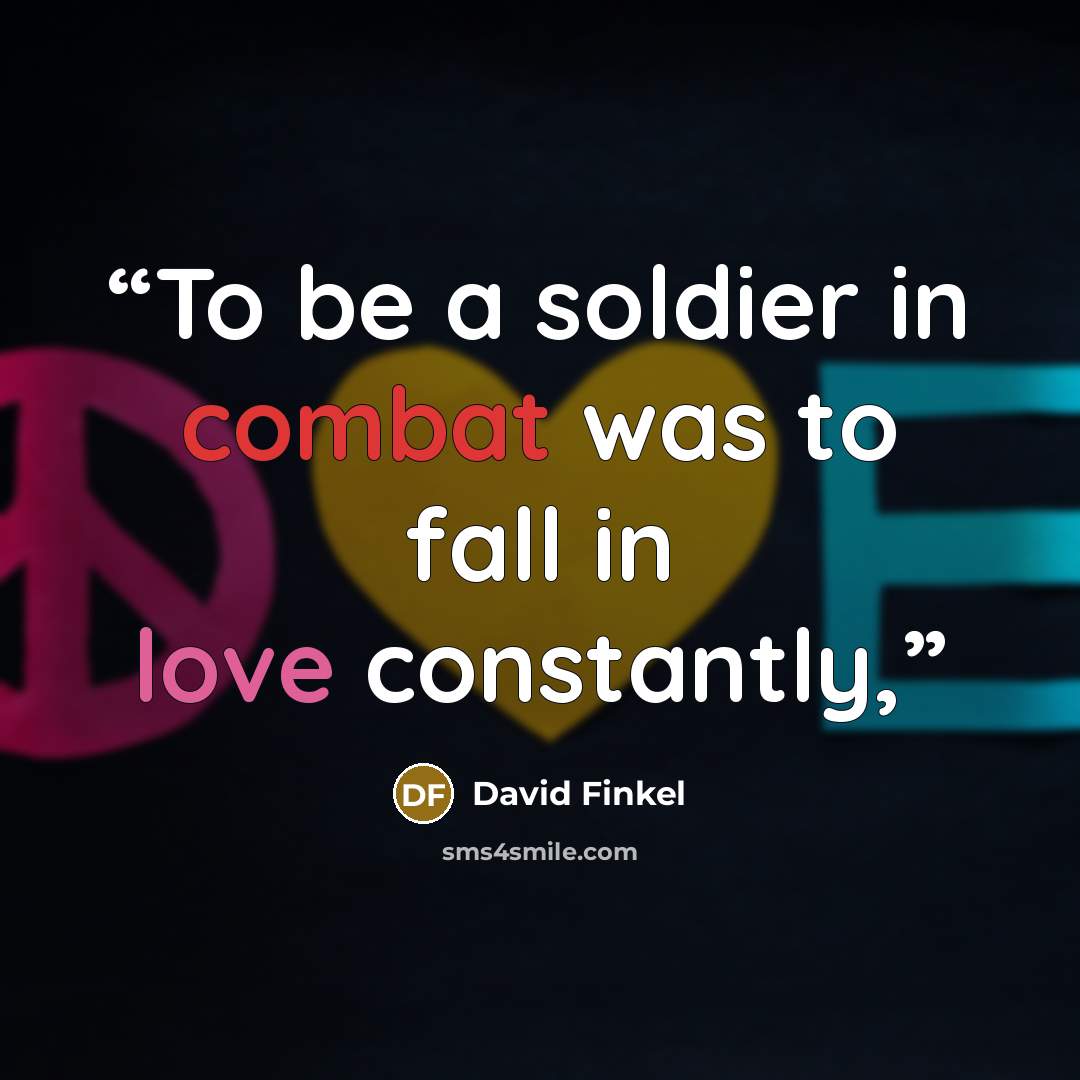 “To be a soldier in combat was to fall in love constantly,” quote by David Finkel