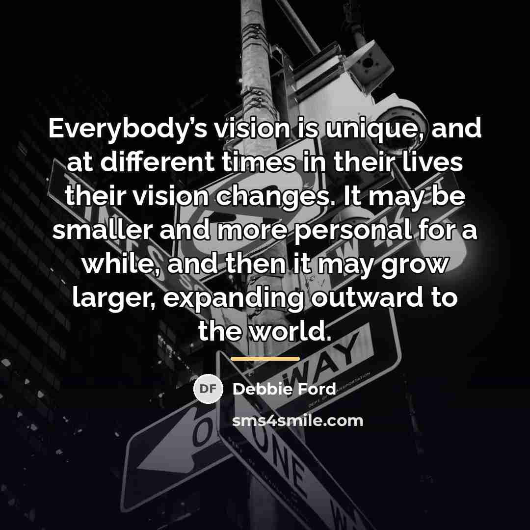 “Everybody’s vision is unique, and at different times in their…” quote by Debbie Ford