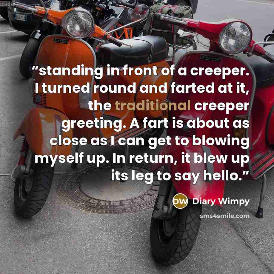 “standing in front of a creeper. I turned round and farted at it, the traditional creeper greeting. A fart is about as close as I can get to blowing myself up. In return, it blew up its leg to say hello.” quote by Diary Wimpy